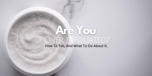 Effective Skin Exfoliation Or Over-Exfoliated? Skincare In Focus.